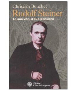 Rudolf Steiner. La sua vita, il suo pensiero