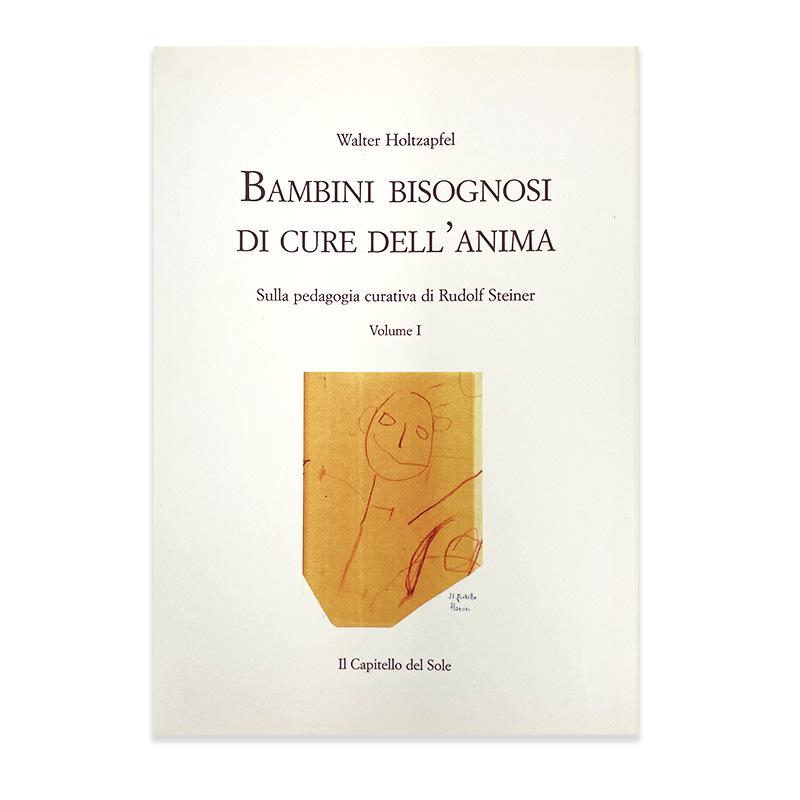 Bambini bisognosi di cure dell'anima - Sulla pedagogia curativa di Rudolf Steiner - vol. 1