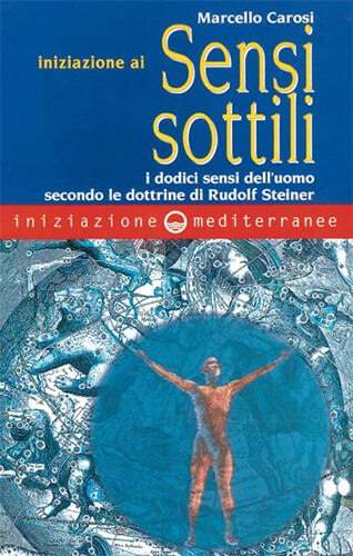 Iniziazione ai sensi sottili. I dodici sensi dell'uomo secondo le dottrine di Rudolf Steiner