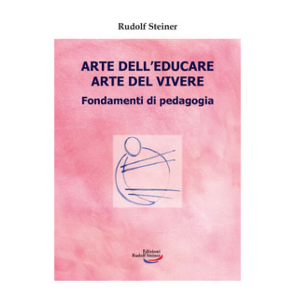 Arte dell'educare Arte del vivere. Fondamenti di pedagogia di Rudolf Steiner