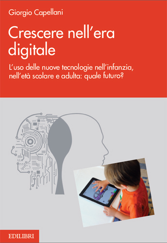 Crescere nell'era digitale. L'uso delle nuove tecnologie nell’infanzia, nell'età scolare e adulta: quale futuro?