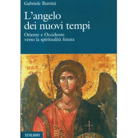 L’angelo dei nuovi tempi - Oriente e Occidente verso la spiritualità futura