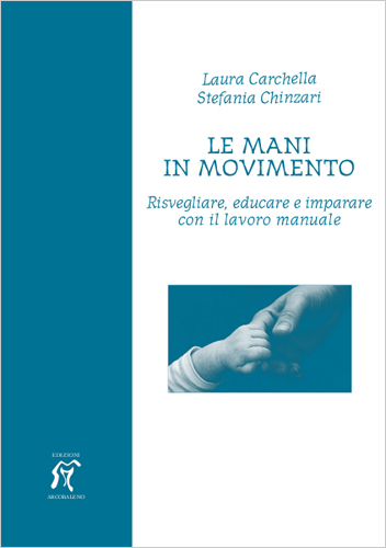 Le mani in movimento. Risvegliare, educare e imparare con il lavoro manuale