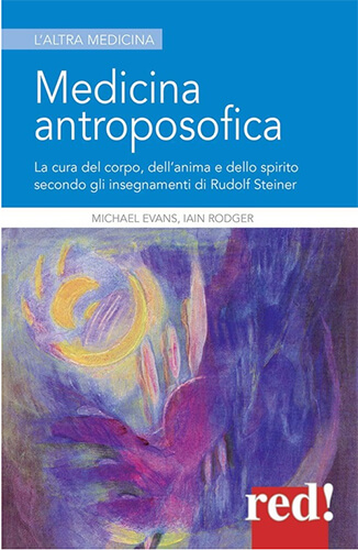 Medicina antroposofica - La cura del corpo, dell'anima e dello spirito secondo gli insegnamenti di Rudolf Steiner 