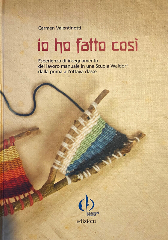 Io ho fatto così - Esperienza di insegnamento del lavoro manuale in una Scuola Waldorf dalla prima all'ottava classe