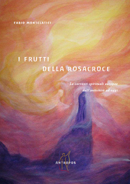 I frutti della Rosacroce - Le correnti spirituali europee dall'antichità ad oggi