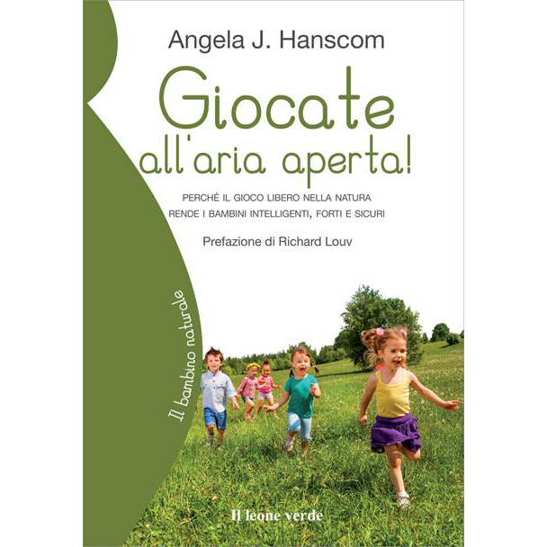 Giocate all'aria aperta! - Perché il gioco libero nella natura rende i bambini intelligenti, forti e sicuri