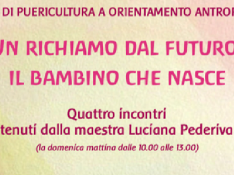 Incontri di puericultura a orientamento antroposofico  Un richiamo dal futuro:  Il bambino che nasce